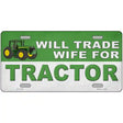 Will Trade Wife for Tractor Novelty License Plate 12" x 6" (LP)