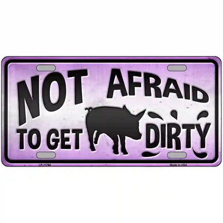 Not Afraid to Get Dirty Novelty License Plate 12" x 6" (LP)