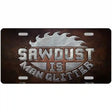 Sawdust is Man Glitter Novelty Metal License Plate 12" x 6" (LP)