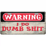 Warning I Do Dumb Shit Novelty Metal License Plate 12" x 6" (LP)