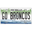 Go Broncos Michigan Novelty Metal License Plate 12" x 6" (LP)