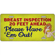 Breast Inspection Ahead Novelty Metal License Plate Tag 12" x 6" (LP)