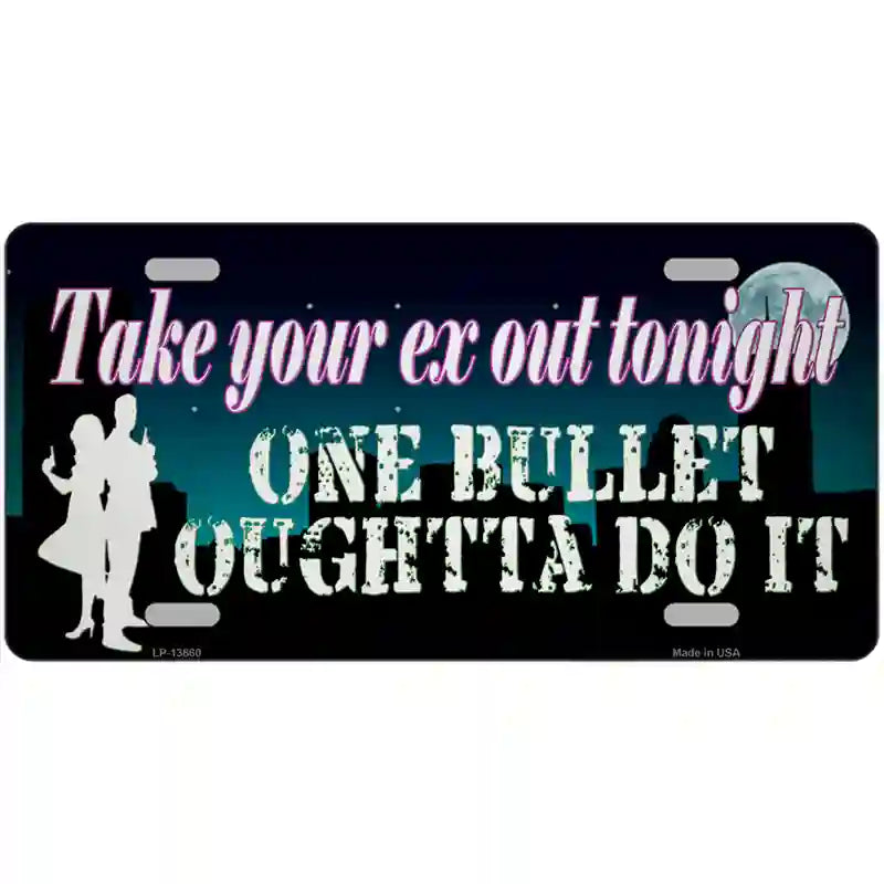 Take Your Ex Out One Bulllet Novelty Metal License Plate Tag 12" x 6" (LP)