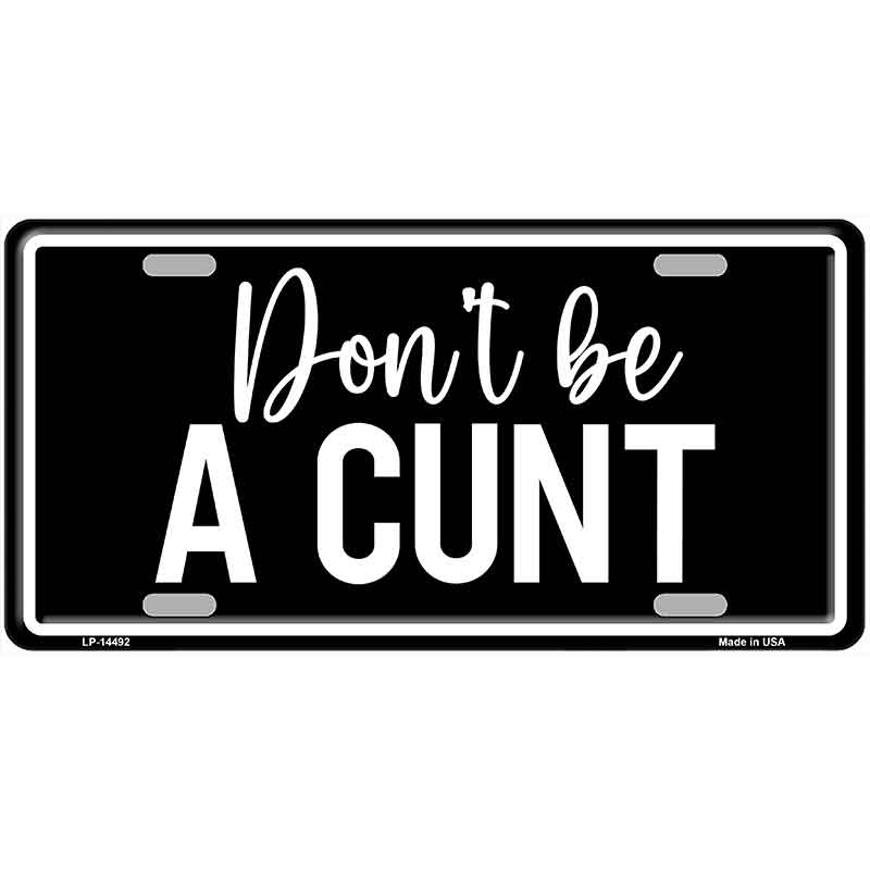 Dont be a C-nt Novelty Metal License Plate LP-14492