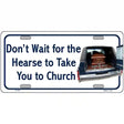 Dont Wait For The Hearse Metal Novelty License Plate 12" x 6" (LP)