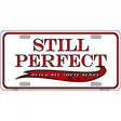 Still Perfect Metal Novelty License Plate 12" x 6" (LP)