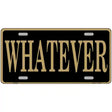 Whatever Metal Novelty License Plate 12" x 6" (LP)