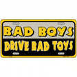 Bad Boys Drive Bad Toys Metal Novelty License Plate 12" x 6" (LP)