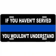 If you Havent Served Police Metal Novelty License Plate 12" x 6" (LP)