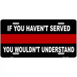 If you Havent Served Fire Metal Novelty License Plate 12" x 6" (LP)