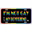 Im Not Gay But My Boyfriend Is Metal Novelty License Plate 12" x 6" (LP)