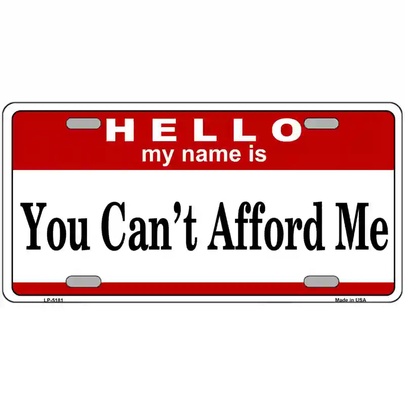 You Cant Afford Me Metal Novelty License Plate 12" x 6" (LP)