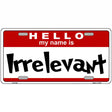 Irrelevant Metal Novelty License Plate 12" x 6" (LP)