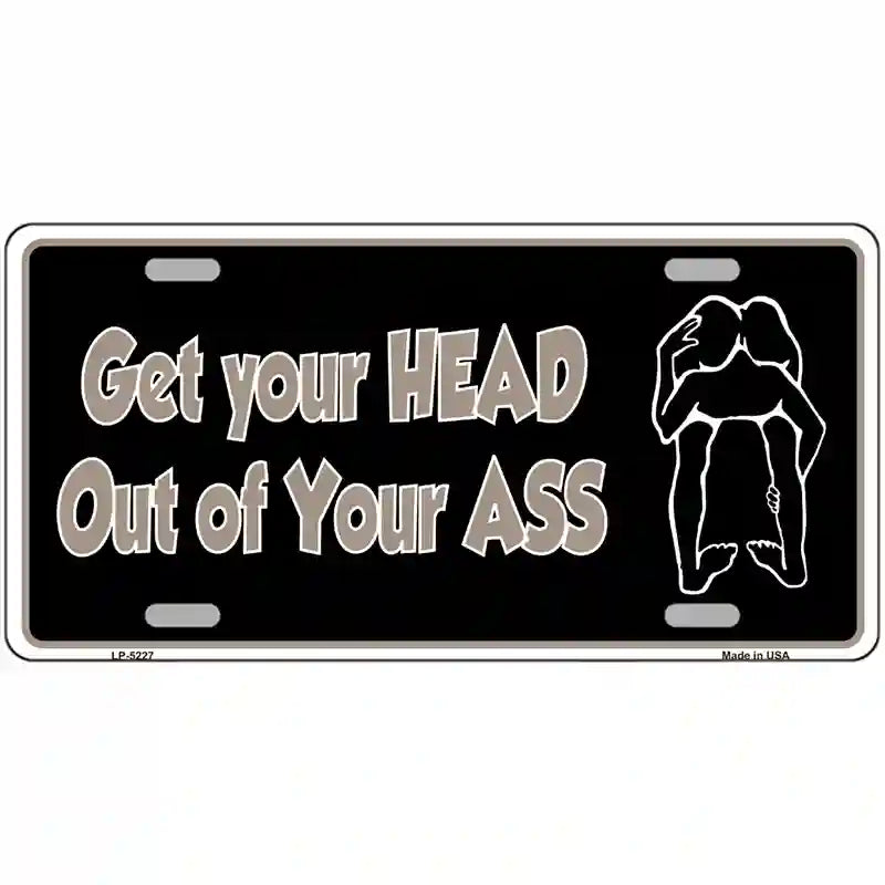 Head Out of Your Ass Novelty Metal License Plate 12" x 6" (LP)