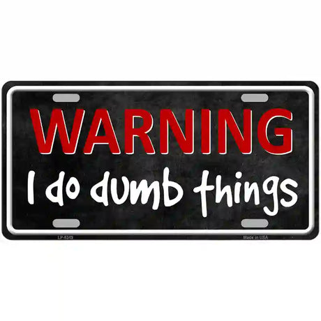 I Do Dumb Things Metal Novelty License Plate 12" x 6" (LP)