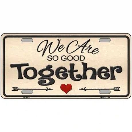 We Are So Good Together Metal Novelty License Plate 12" x 6" (LP)