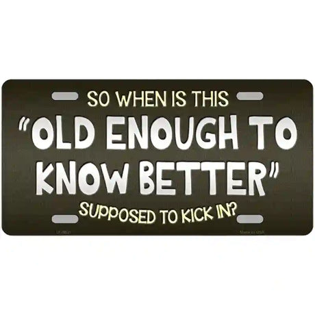 Old Enough Know Better Novelty Metal License Plate 12" x 6" (LP)