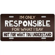 Responsible For What I Say Novelty Metal License Plate 12" x 6" (LP)