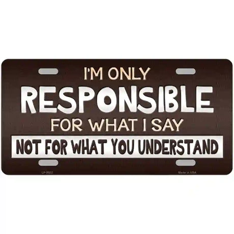 Responsible For What I Say Novelty Metal License Plate 12" x 6" (LP)