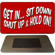 Sit Down Shut Up And Hold On Novelty Metal Magnet M-024