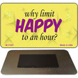 Why Limit Happy To An Hour Novelty Magnet M-11227