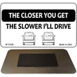 The Closer You Get The Slower I'll Drive Novelty Magnet M-11228