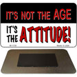 Not Age it is Attitude Novelty Metal Magnet M-1139