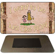 Want to be like My Mom Novelty Metal Magnet M-11576