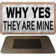 Why Yes They Are Mine Novelty Metal Magnet M-11671