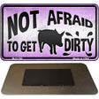 Not Afraid to get Dirty Novelty Metal Magnet M-11786