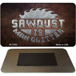 Sawdust is Man Glitter Novelty Metal Magnet M-11882