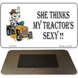 She Thinks My Tractor's Sexy Novelty Metal Magnet M-2010