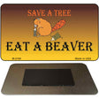 Save A Tree Eat a Beaver Novelty Metal Magnet M-2196