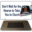 Don't Wait For The Hearse Novelty Metal Magnet M-240