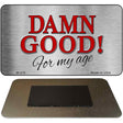 Damn Good For My Age Novelty Metal Magnet M-279