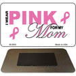 I Wear Pink For My Mom Novelty Metal Magnet M-2900