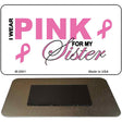 I Wear Pink For My Sister Novelty Metal Magnet M-2901