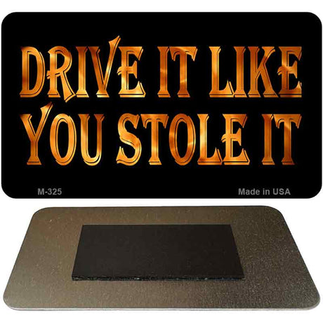 Drive It Like You Stole It Novelty Metal Magnet M-325