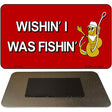 Wishin I Was Fishin Red Novelty Metal Magnet M-343