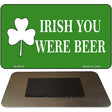 Irish You Were Beer Novelty Metal Magnet M-4614