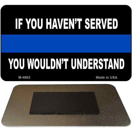 If You Haven't Served Police Novelty Magnet M-4662