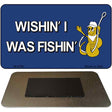 Wishin I Was Fishin Blue Novelty Metal Magnet M-4760