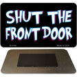 Shut The Front Door Novelty Metal Magnet M-5169