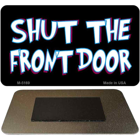 Shut The Front Door Novelty Metal Magnet M-5169