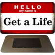 Hello My Name Is Get A Life Novelty Metal Magnet M-5182