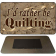 I'd Rather Be Quilting Novelty Metal Magnet M-7865