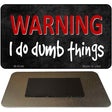 I Do Dumb Things Novelty Metal Magnet M-8349