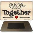 We Are So Good Together Novelty Metal Magnet M-8410