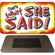 Thats What She Said Novelty Metal Magnet M-8644