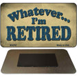 Whatever Im Retired Novelty Metal Magnet M-8767